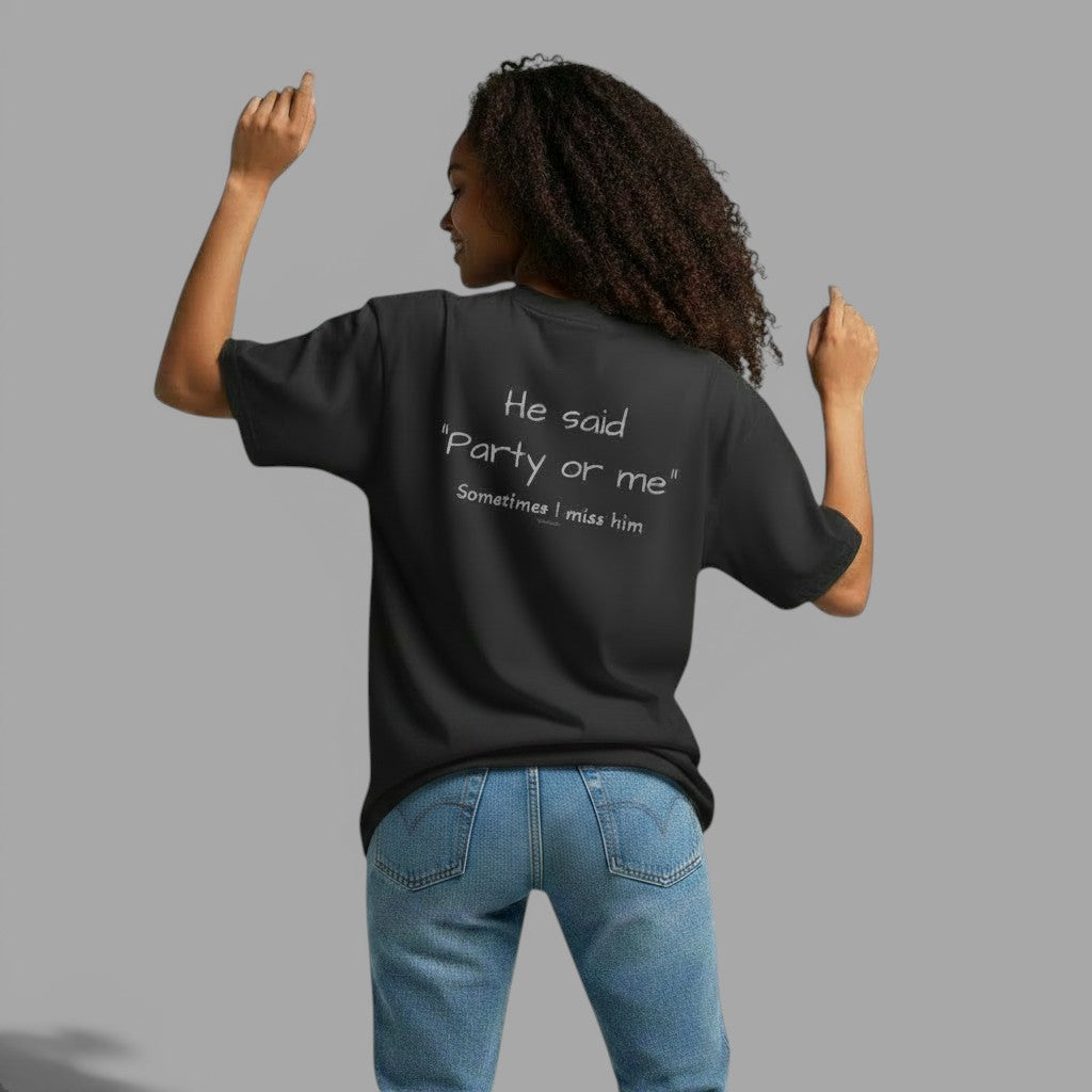 OVERSIZED T-SHIRT | "HE SAID "PARTY OR ME" SOMETIMES I MISS HIM"
