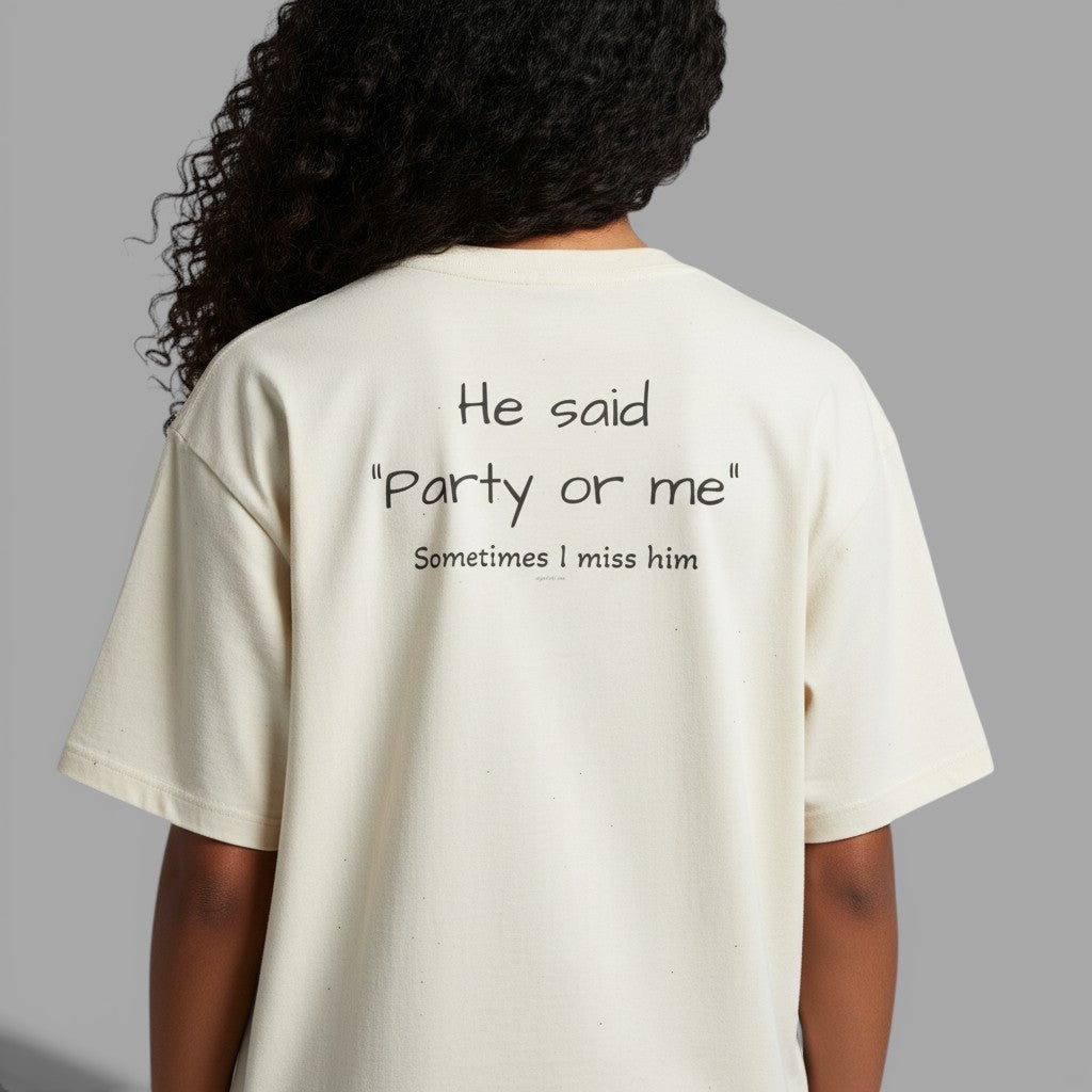 OVERSIZED T-SHIRT | "HE SAID "PARTY OR ME" SOMETIMES I MISS HIM"